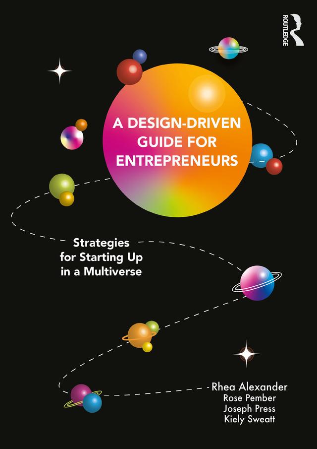 A Design Driven Guide for Entrepreneurs by Joseph Press, Kiely Sweatt, Rhea Alexander, Rose Pember