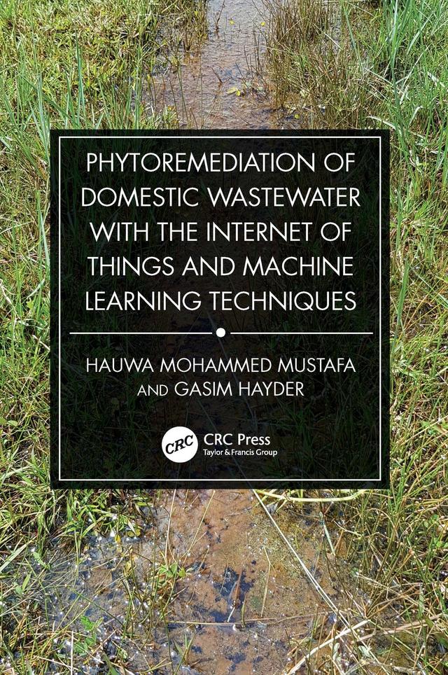 Phytoremediation of Domestic Wastewater with the Internet of Things and Machine Learning Techniques by Gasim Hayder, Hauwa Mohammed Mustafa