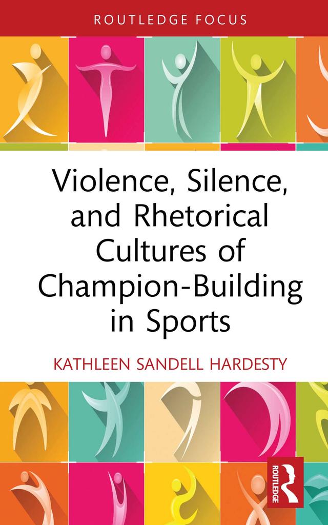 Violence, Silence, and Rhetorical Cultures of Champion-Building in Sports by Kathleen Sandell Hardesty