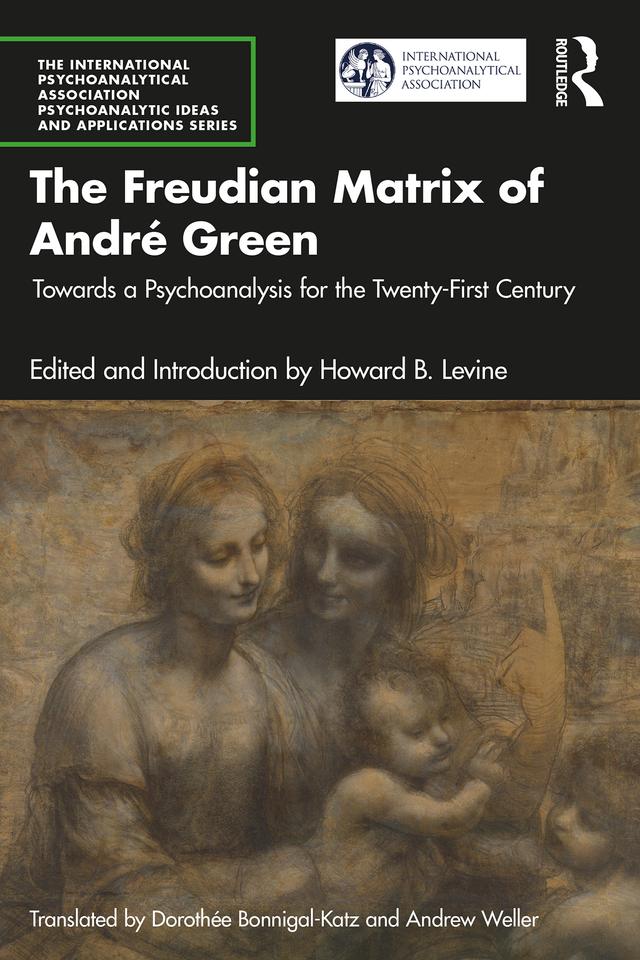 The Freudian Matrix of ​André Green by Andrew Weller, Dorothée Bonnigal-Katz, Howard B. Levine