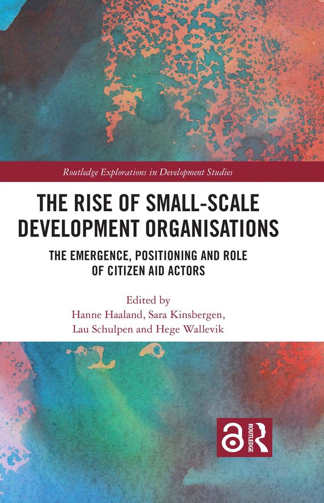 The Rise of Small-Scale Development Organisations by Hanne Haaland, Hege Wallevik, Lau Schulpen, Sara Kinsbergen