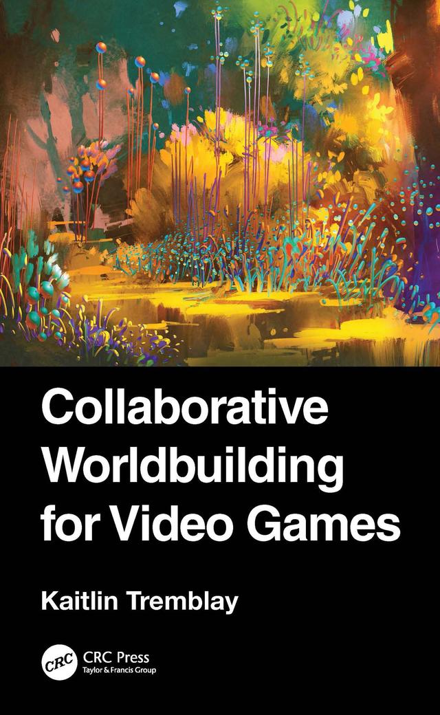 Collaborative Worldbuilding for Video Games by Kaitlin Tremblay