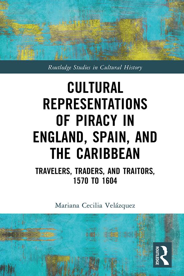 Cultural Representations of Piracy in England, Spain, and the Caribbean by Mariana-Cecilia Velázquez