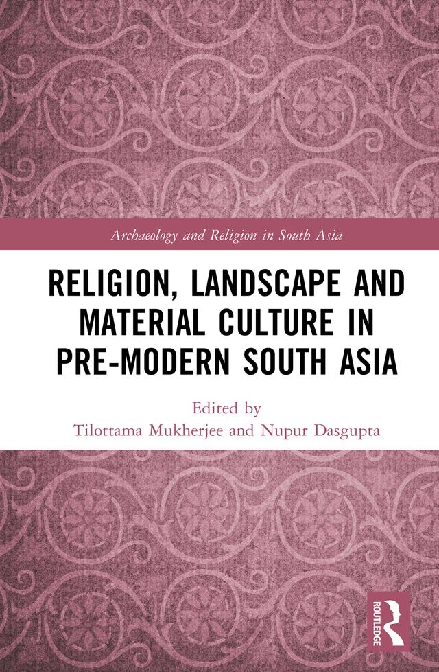 Religion, Landscape and Material Culture in Pre-modern South Asia by Nupur Dasgupta, Tilottama Mukherjee