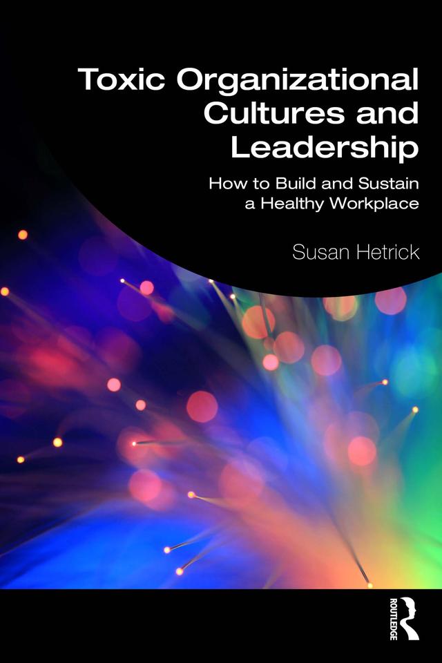 Toxic Organizational Cultures and Leadership by Susan Hetrick