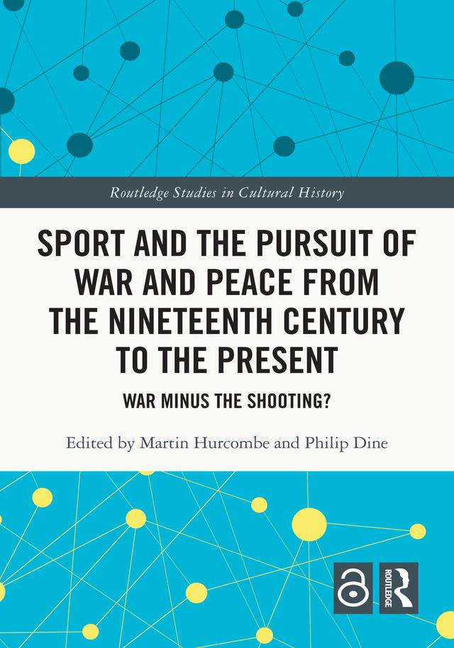 Sport and the Pursuit of War and Peace from the Nineteenth Century to the Present by Martin Hurcombe, Philip Dine