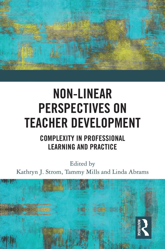 Non-Linear Perspectives on Teacher Development by Kathryn J. Strom, Linda Abrams, Tammy Mills