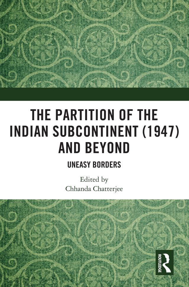 The Partition of the Indian Subcontinent (1947) and Beyond by Chhanda Chatterjee