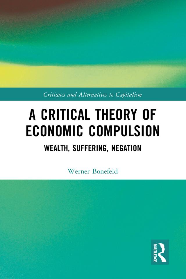 A Critical Theory of Economic Compulsion by Werner Bonefeld