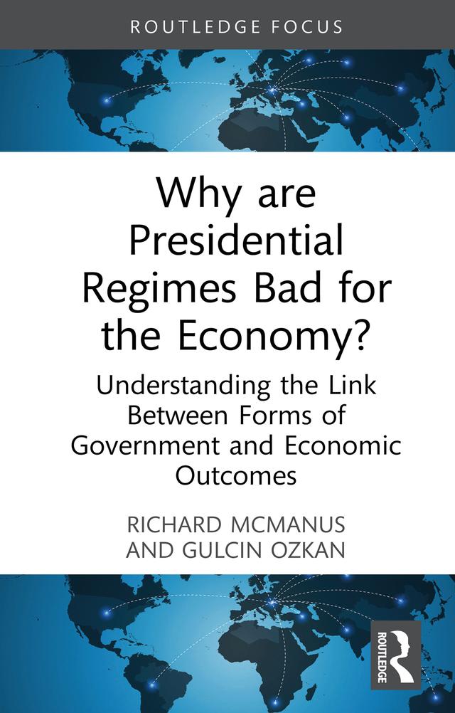 Why are Presidential Regimes Bad for the Economy? by Gulcin Ozkan, Richard McManus