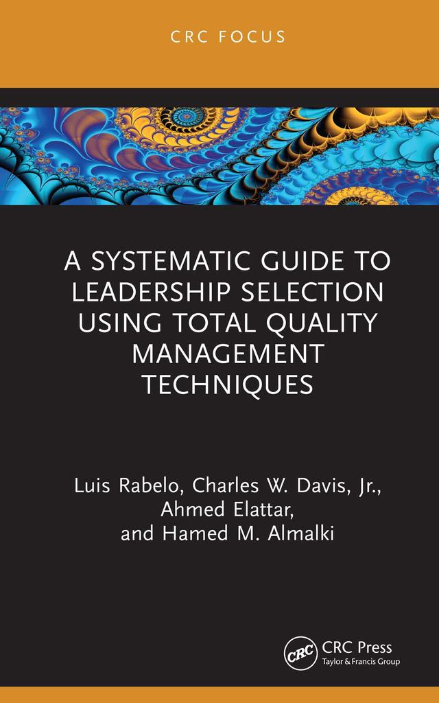 A Systematic Guide to Leadership Selection Using Total Quality Management Techniques by Ahmed Elattar, Charles W. Davis, Jr., Hamed M. Almalki, Luis Rabelo