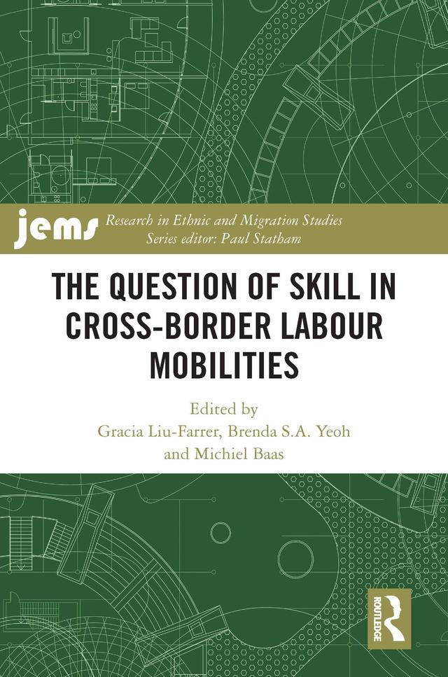 The Question of Skill in Cross-Border Labour Mobilities by Brenda S.A. Yeoh, Gracia Liu-Farrer, Michiel Baas