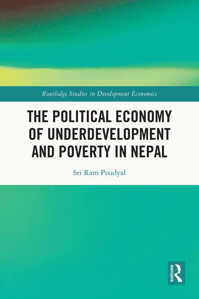 The Political Economy of Underdevelopment and Poverty in Nepal by Sri Ram Poudyal
