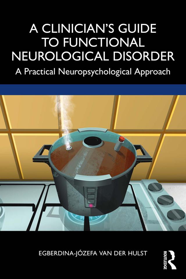 A Clinician’s Guide to Functional Neurological Disorder by Egberdina-Józefa van der Hulst