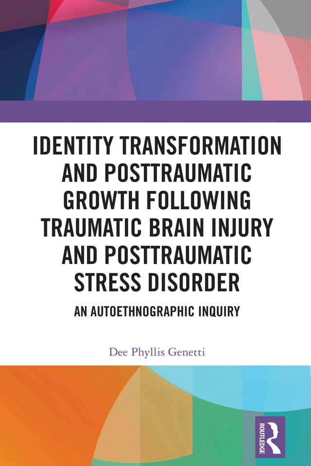 Identity Transformation and Posttraumatic Growth Following Traumatic Brain Injury and Posttraumatic Stress Disorder by Dee Phyllis Genetti