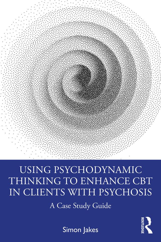 Using Psychodynamic Thinking to Enhance CBT in Clients with Psychosis by Simon Jakes