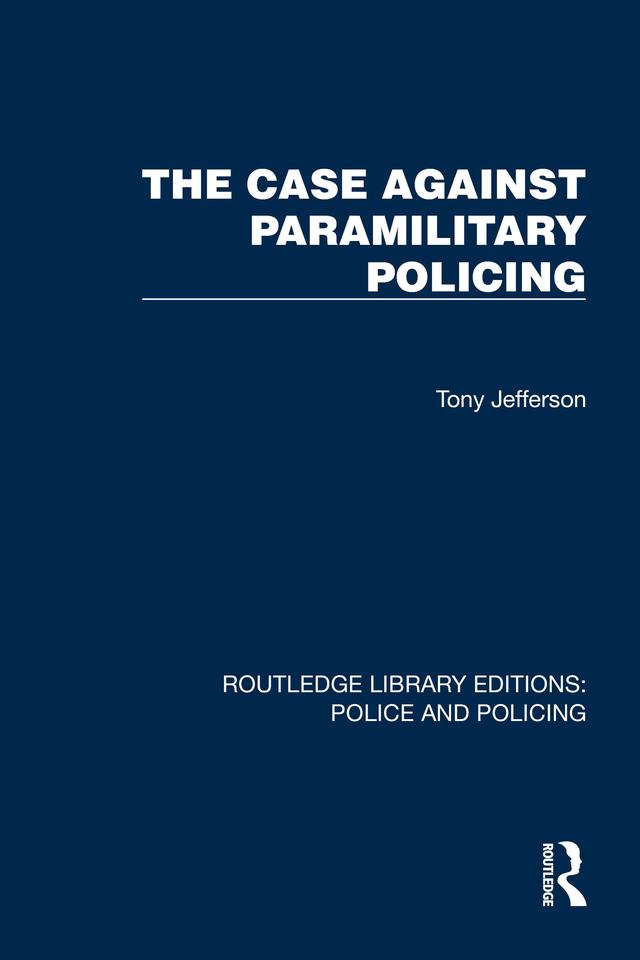 The Case Against Paramilitary Policing by Tony Jefferson