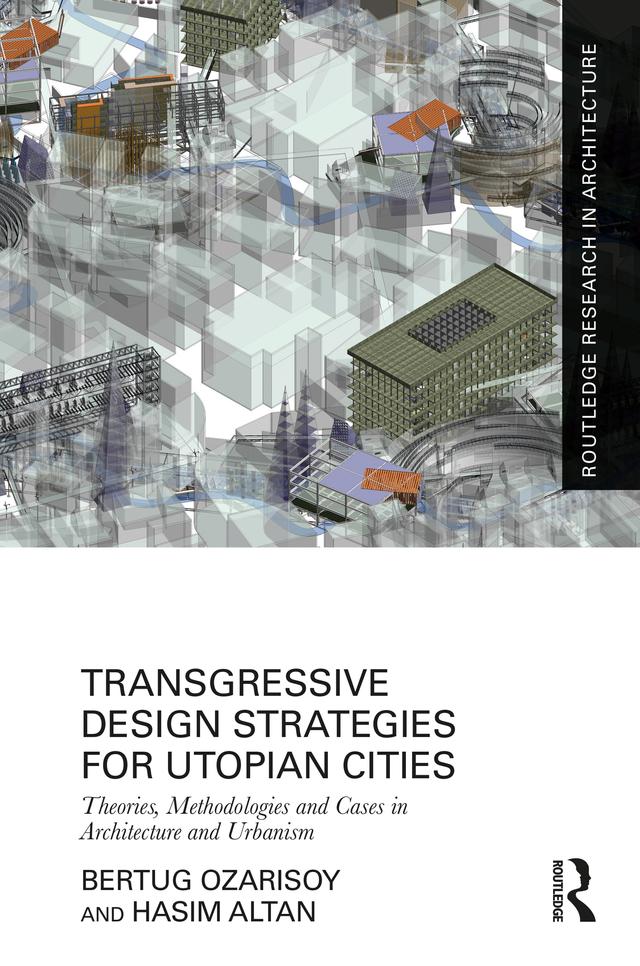 Transgressive Design Strategies for Utopian Cities by Bertug Ozarisoy, Hasim Altan