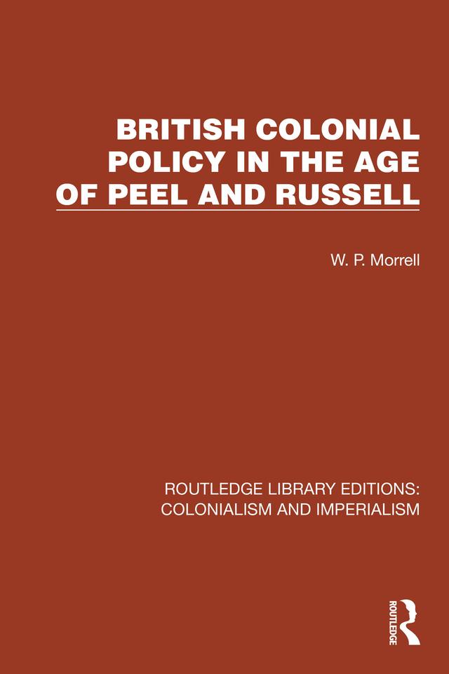 British Colonial Policy in the Age of Peel and Russell by W.P. Morrell