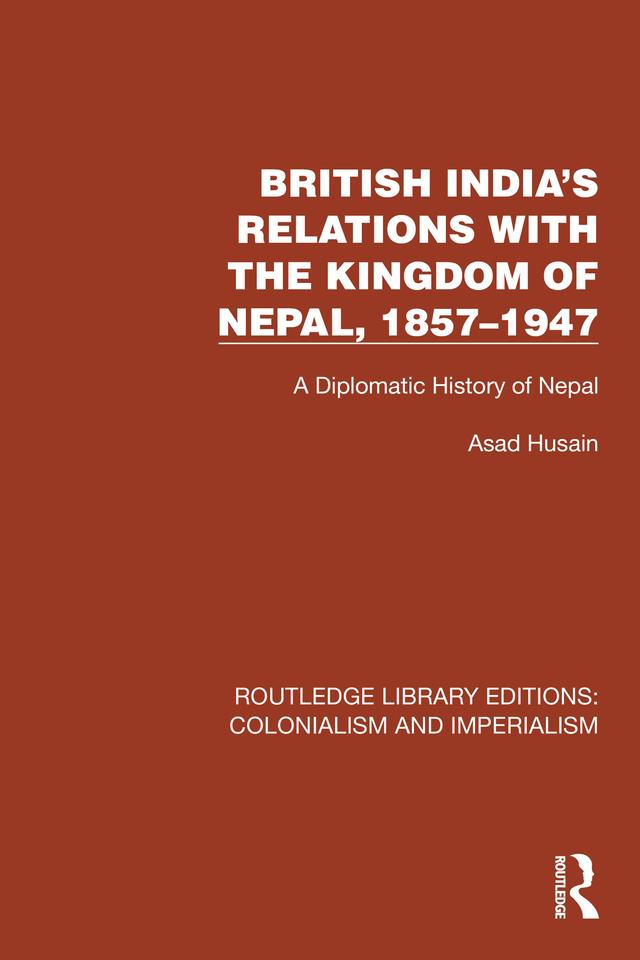 British India's Relations with the Kingdom of Nepal, 1857–1947 by Asad Husain