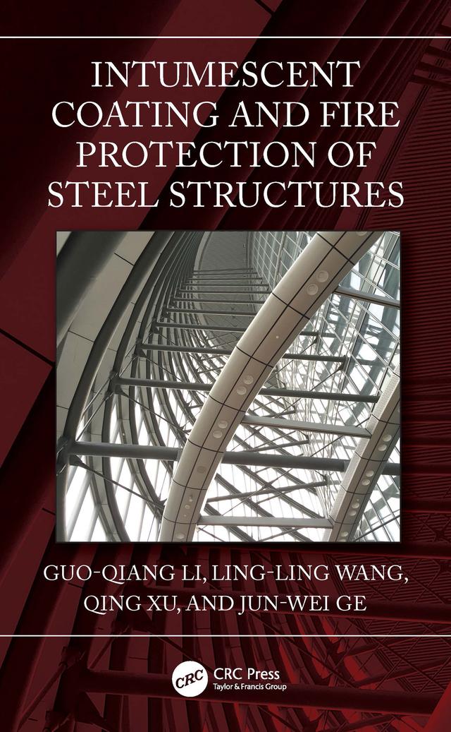Intumescent Coating and Fire Protection of Steel Structures by Guo-Qiang Li, Jun-Wei Ge, Ling-Ling Wang, Qing Xu