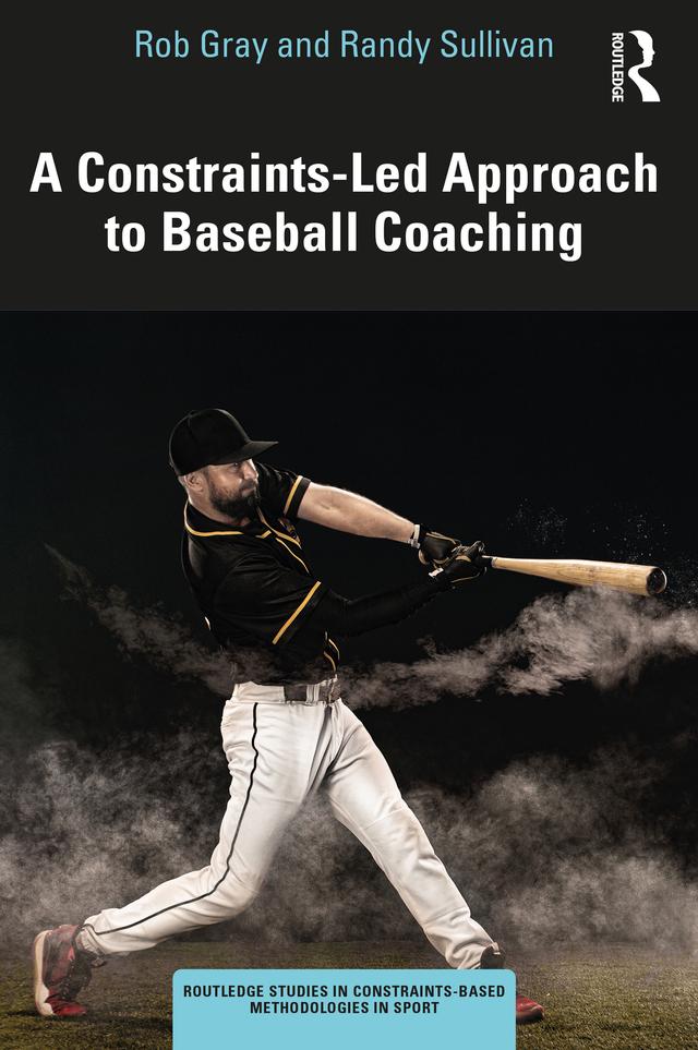 A Constraints-Led Approach to Baseball Coaching by Randy Sullivan, Rob Gray