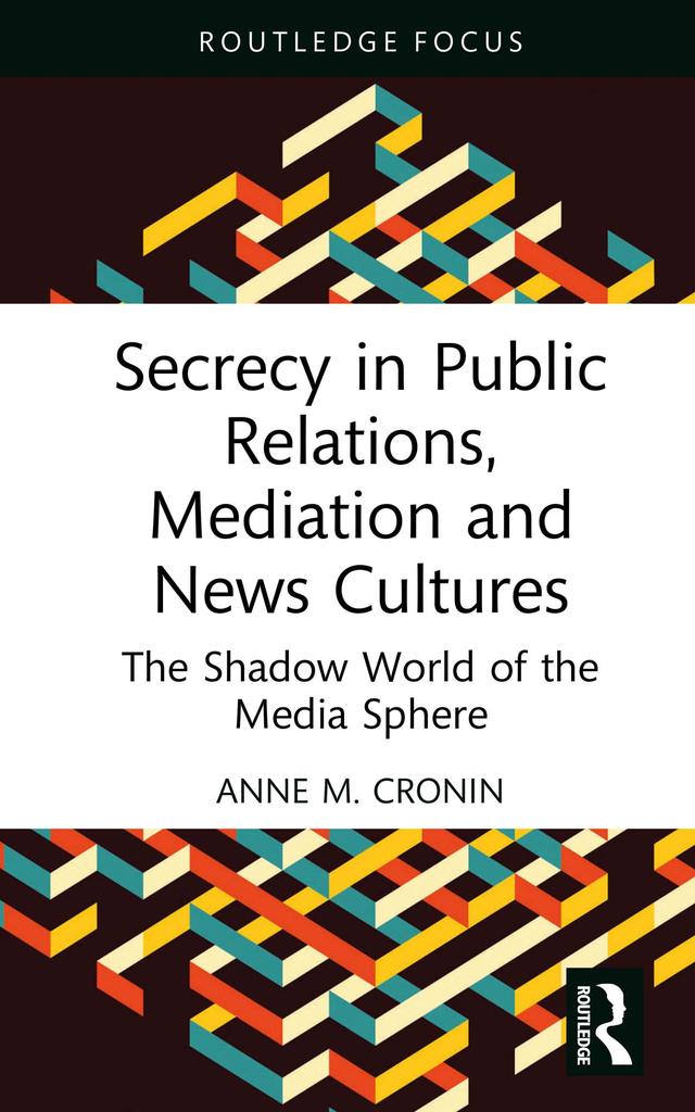 Secrecy in Public Relations, Mediation and News Cultures by Anne M. Cronin