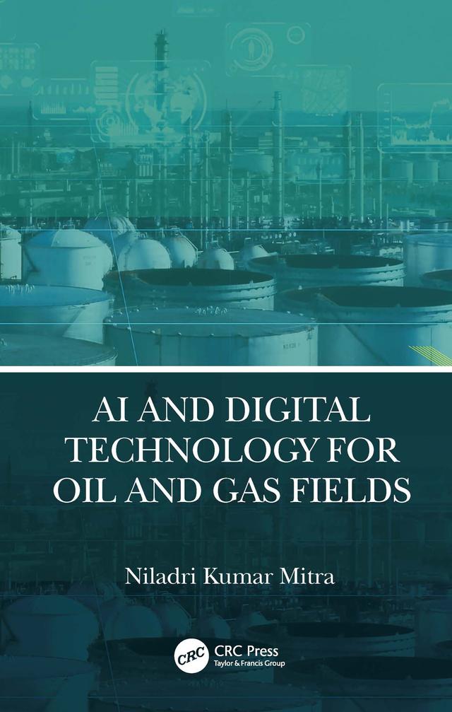 AI and Digital Technology for Oil and Gas Fields by Niladri Kumar Mitra