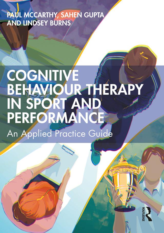 Cognitive Behaviour Therapy in Sport and Performance by Lindsey Burns, Paul Mccarthy, Sahen Gupta