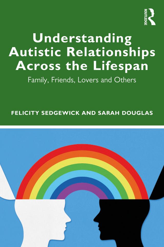 Understanding Autistic Relationships Across the Lifespan by Felicity Sedgewick, Sarah Douglas
