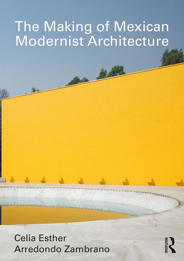 The Making of Mexican Modernist Architecture by Celia Esther Arredondo Zambrano