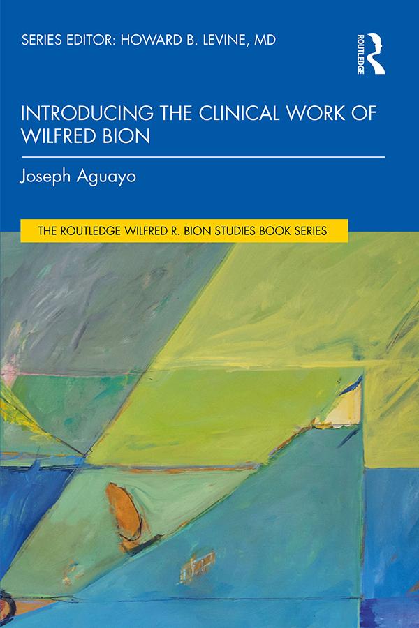 Introducing the Clinical Work of Wilfred Bion by Joseph Aguayo