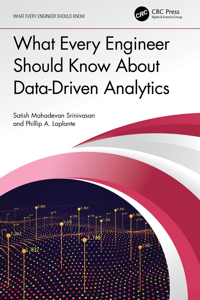 What Every Engineer Should Know About Data-Driven Analytics by Phillip A. Laplante, Satish Mahadevan Srinivasan