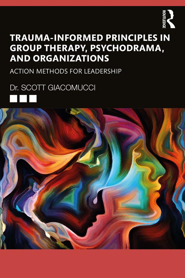Trauma-Informed Principles in Group Therapy, Psychodrama, and Organizations by Scott Giacomucci