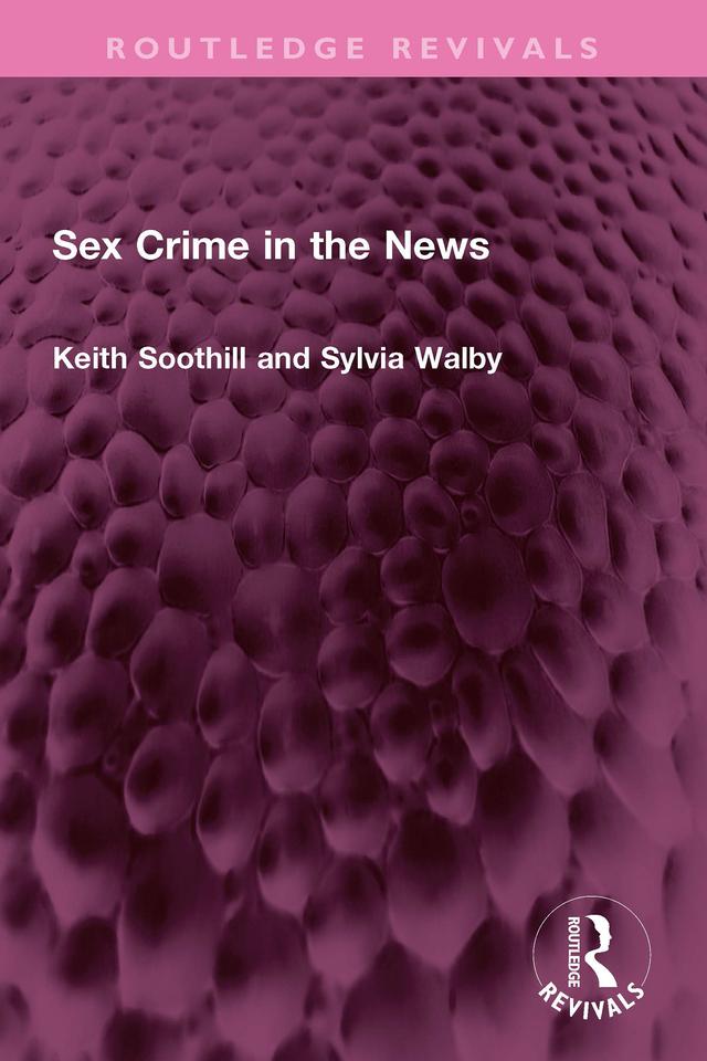 Sex Crime in the News by Keith Soothill, Sylvia Walby