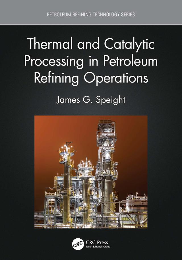 Thermal and Catalytic Processing in Petroleum Refining Operations by James G. Speight