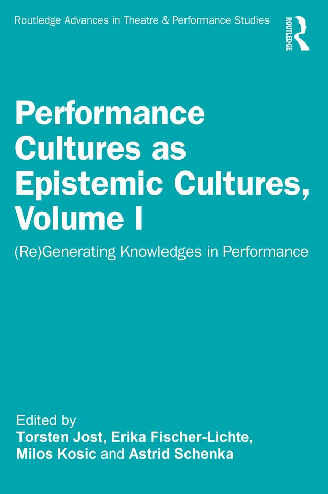 Performance Cultures as Epistemic Cultures, Volume I by Astrid Schenka, Erika Fischer-Lichte, Milos Kosic, Torsten Jost