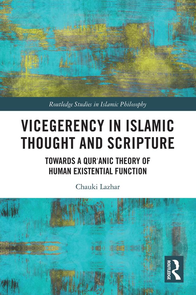 Vicegerency in Islamic Thought and Scripture by Chauki Lazhar