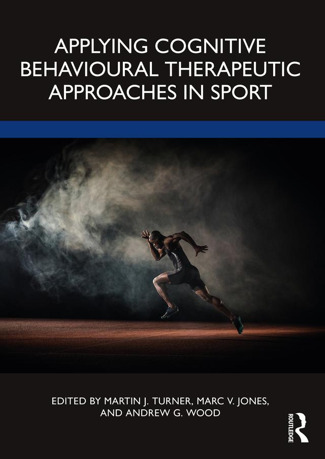 Applying Cognitive Behavioural Therapeutic Approaches in Sport by Andrew Wood, Marc Jones, Martin Turner