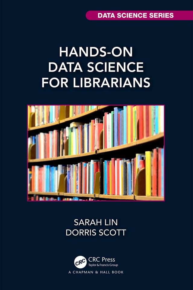 Hands-On Data Science for Librarians by Dorris Scott, Sarah Lin
