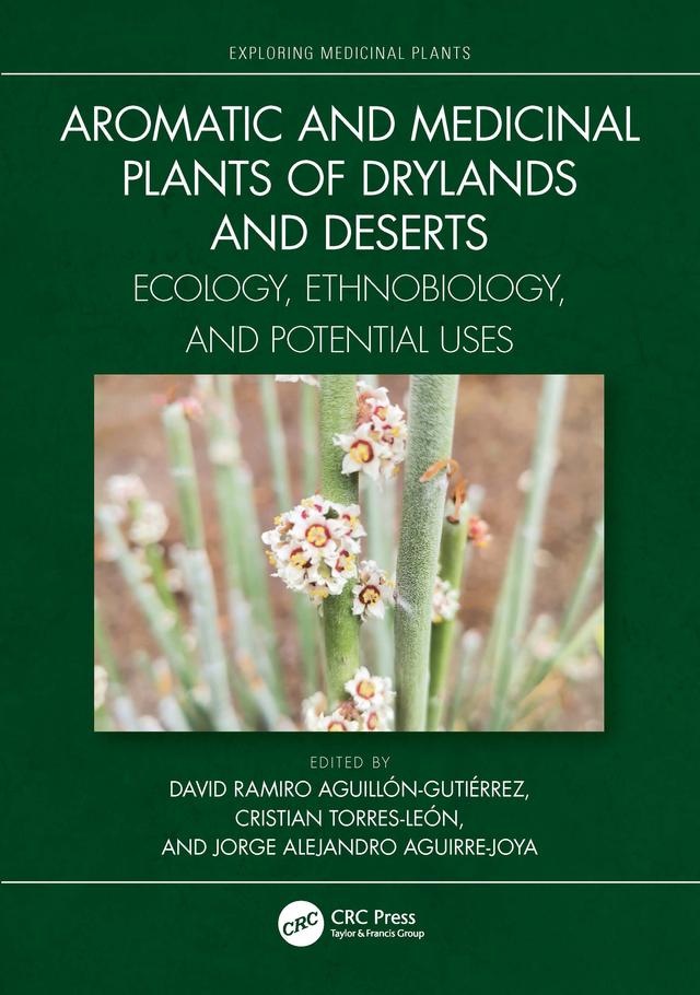 Aromatic and Medicinal Plants of Drylands and Deserts by Cristian Torres-León, David Ramiro Aguillón-Gutiérrez, Jorge Alejandro Aguirre-Joya