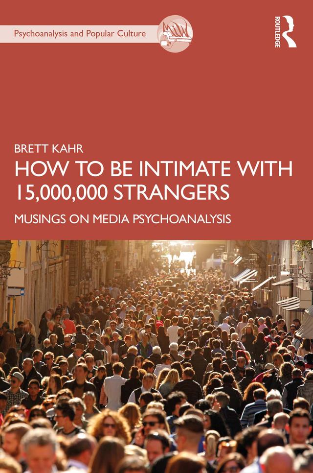 How to Be Intimate with 15,000,000 Strangers by Brett Kahr