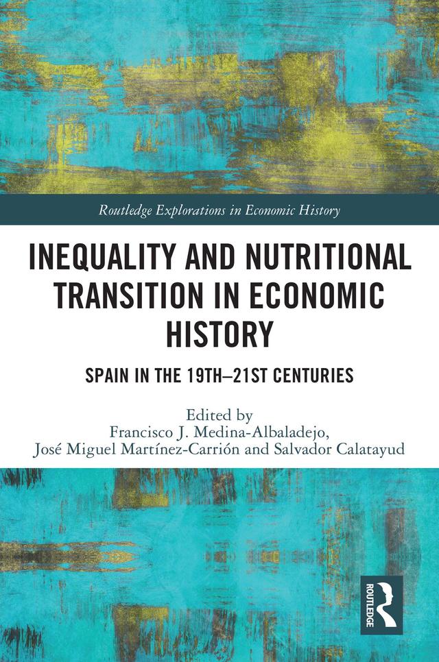 Inequality and Nutritional Transition in Economic History by Francisco J. Medina-Albaladejo, José Miguel Martínez-Carrión, Salvador Calatayud