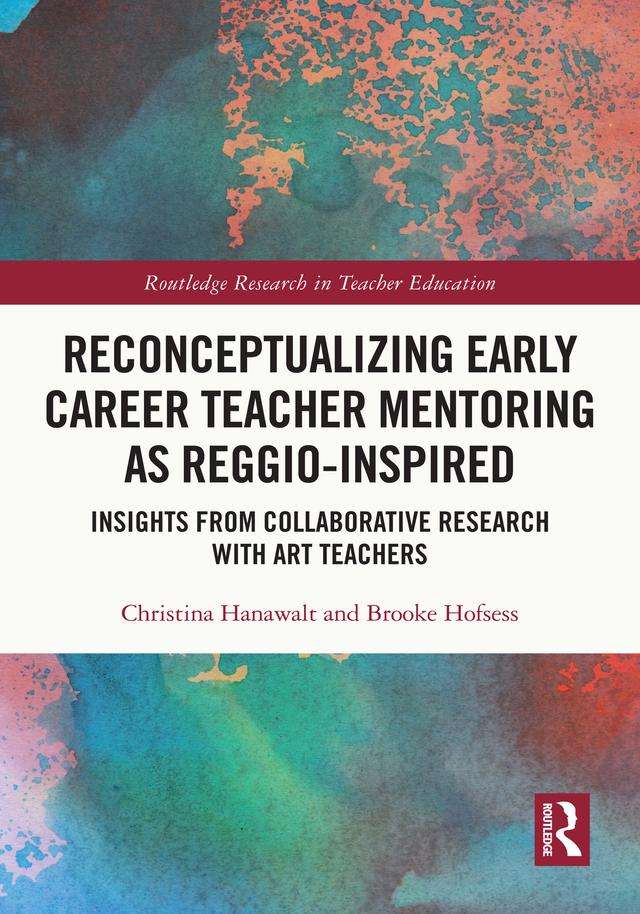 Reconceptualizing Early Career Teacher Mentoring as Reggio-Inspired by Brooke Hofsess, Christina Hanawalt