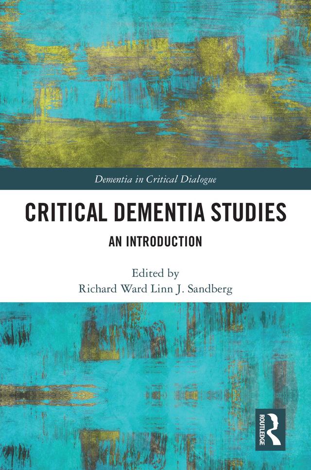 Critical Dementia Studies by Linn J. Sandberg, Richard Ward