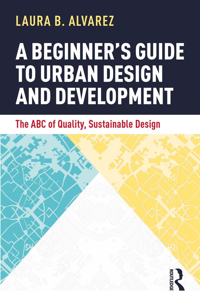 A Beginner's Guide to Urban Design and Development by Laura B. Alvarez
