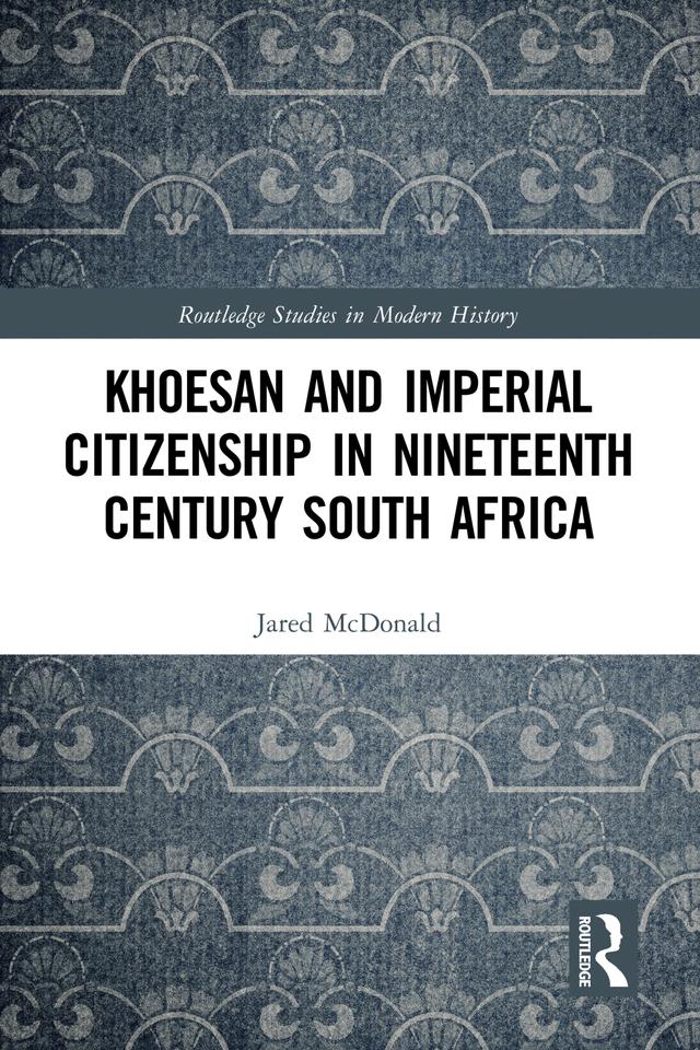 Khoesan and Imperial Citizenship in Nineteenth Century South Africa by Jared McDonald