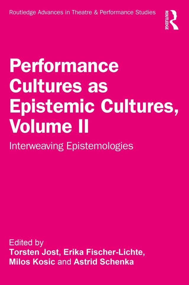 Performance Cultures as Epistemic Cultures, Volume II by Astrid Schenka, Erika Fischer-Lichte, Milos Kosic, Torsten Jost