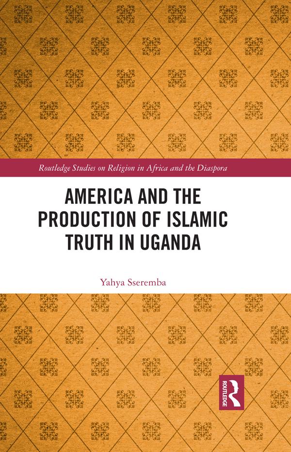 America and the Production of Islamic Truth in Uganda by Yahya Sseremba