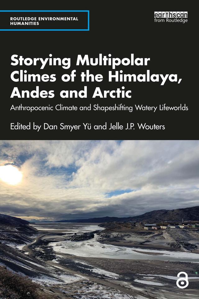 Storying Multipolar Climes of the Himalaya, Andes and Arctic by Dan Smyer Yü, Jelle J.P. Wouters